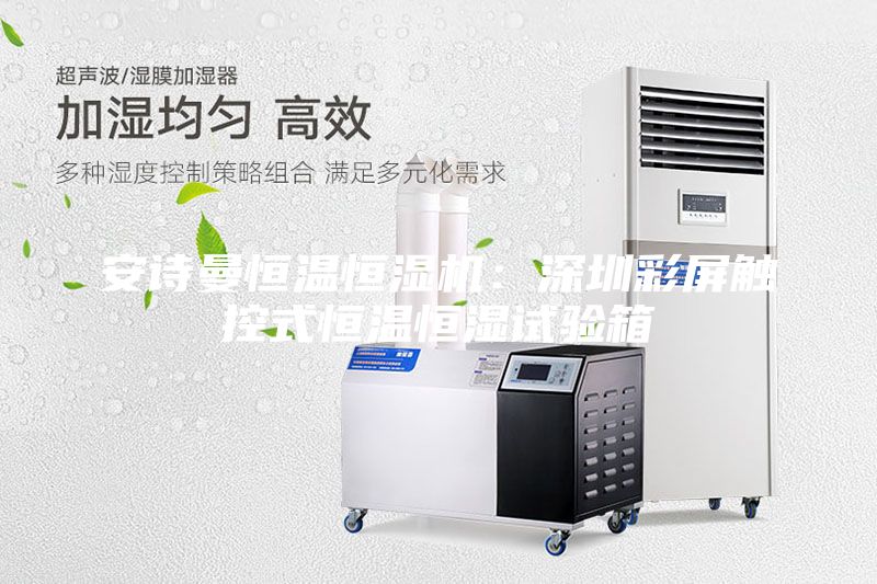 安詩曼恒溫恒濕機(jī)：深圳彩屏觸控式恒溫恒濕試驗箱