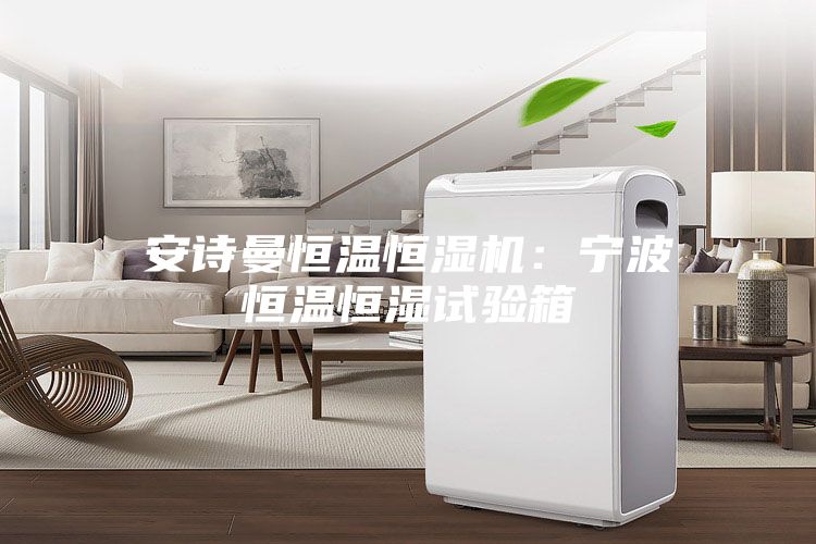 安詩曼恒溫恒濕機(jī)：寧波恒溫恒濕試驗箱