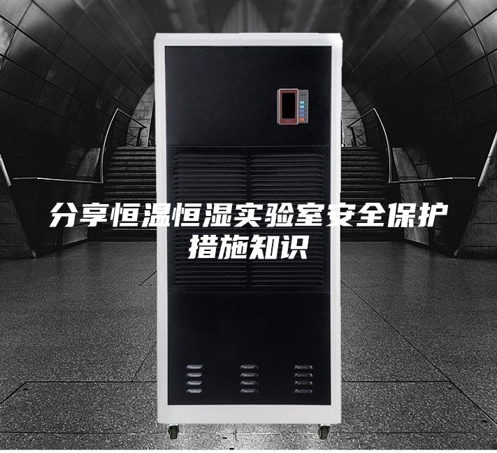 分享恒溫恒濕實(shí)驗(yàn)室安全保護(hù)措施知識(shí)