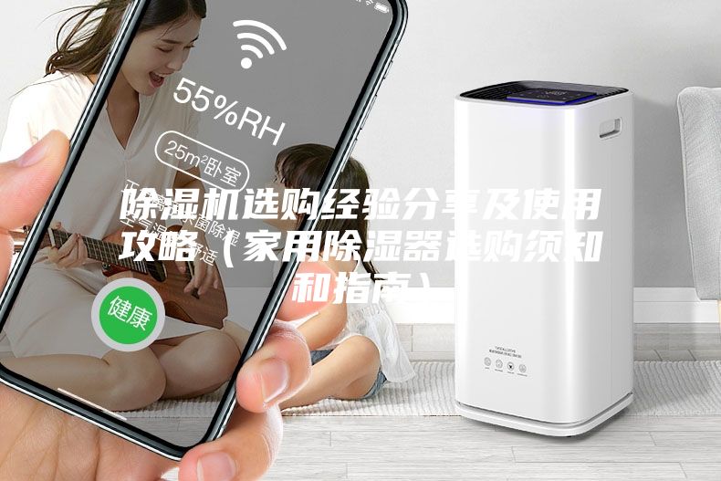 除濕機(jī)選購經(jīng)驗分享及使用攻略（家用除濕器選購須知和指南）
