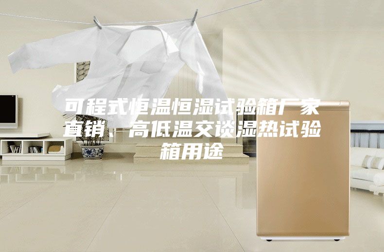 可程式恒溫恒濕試驗箱廠家直銷、高低溫交談濕熱試驗箱用途