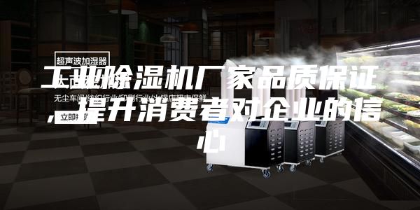 工業(yè)除濕機(jī)廠家品質(zhì)保證，提升消費者對企業(yè)的信心