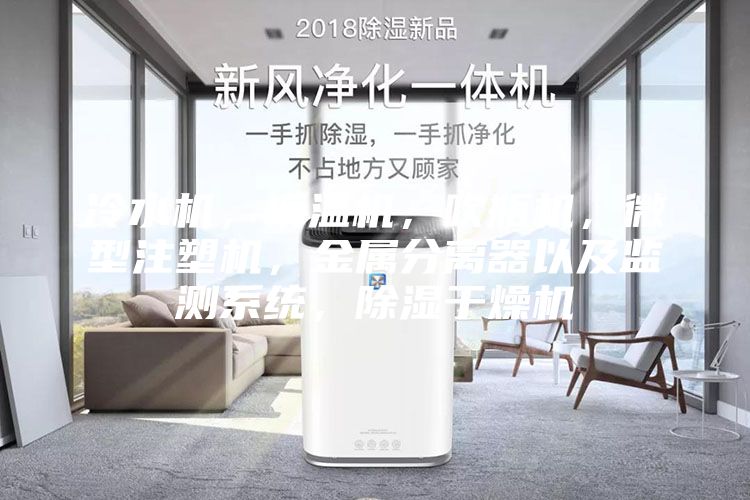 冷水機(jī)，模溫機(jī)，吹瓶機(jī)，微型注塑機(jī)，金屬分離器以及監(jiān)測(cè)系統(tǒng)，除濕干燥機(jī)