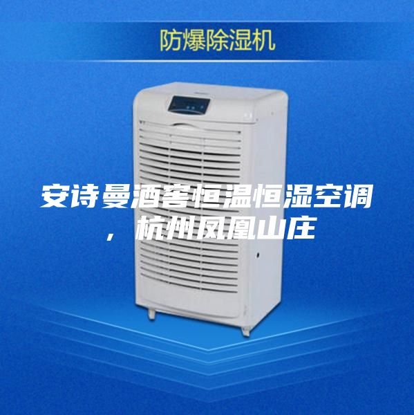 安詩曼酒窖恒溫恒濕空調,杭州鳳凰山莊