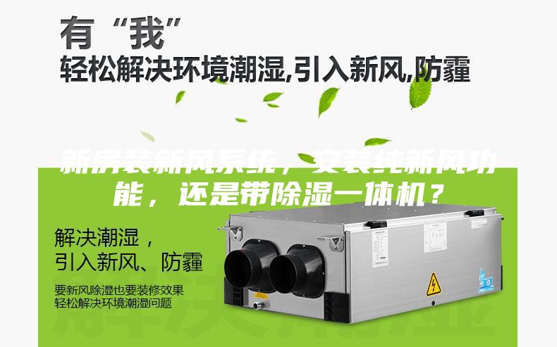 新房裝新風(fēng)系統(tǒng),安裝純新風(fēng)功能,還是帶除濕一體機(jī)?