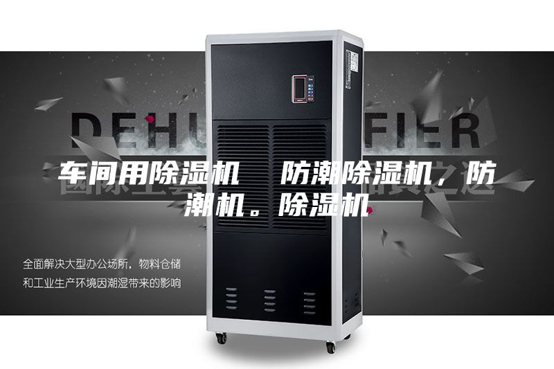車間用除濕機  防潮除濕機，防潮機。除濕機