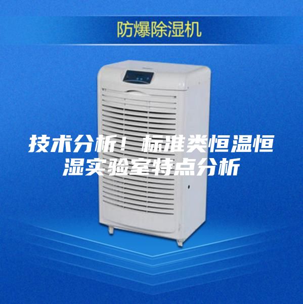 技術分析！標準類恒溫恒濕實驗室特點分析