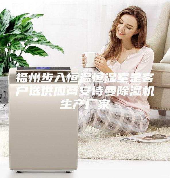 福州步入恒溫恒濕室是客戶選供應(yīng)商安詩曼除濕機生產(chǎn)廠家