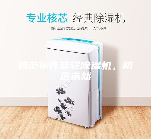 規(guī)范操作轉(zhuǎn)輪除濕機(jī)，防范未然