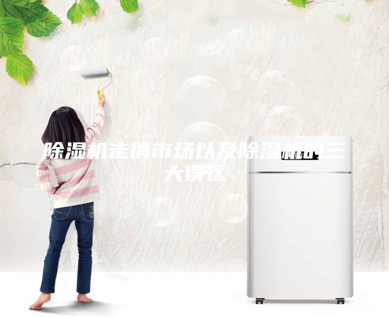 除濕機(jī)走俏市場以及除濕機(jī)的三大誤區(qū)