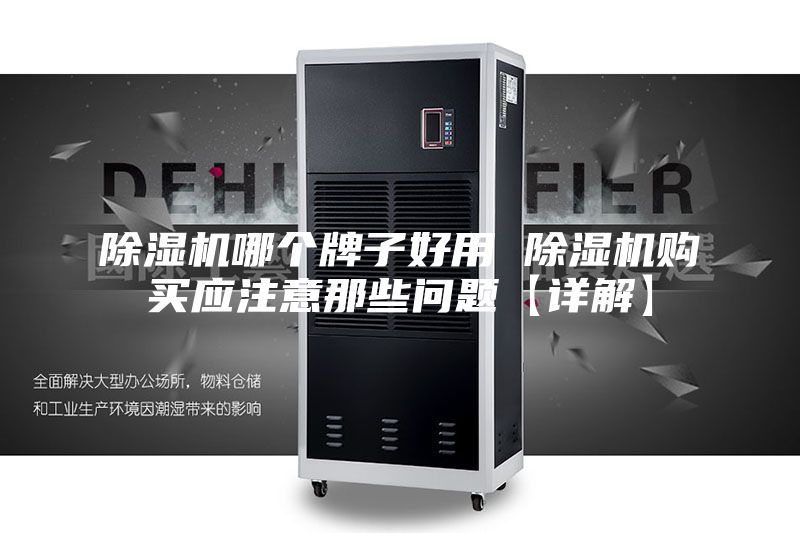 除濕機(jī)哪個(gè)牌子好用 除濕機(jī)購(gòu)買應(yīng)注意那些問題【詳解】