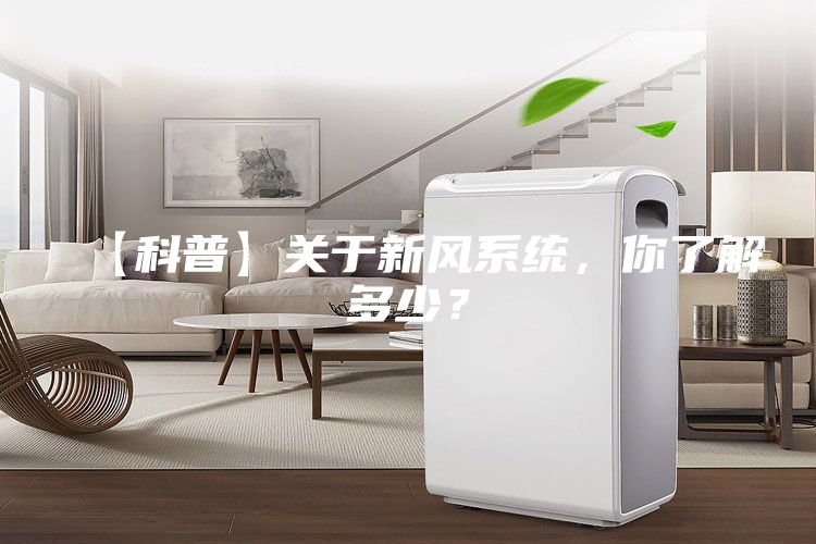【科普】關(guān)于新風(fēng)系統(tǒng),你了解多少?