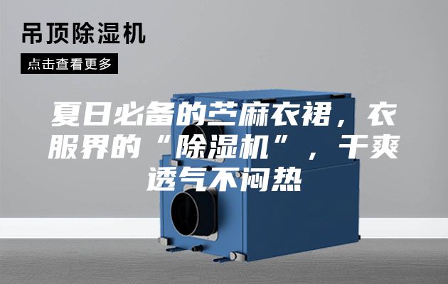 夏日必備的苧麻衣裙，衣服界的“除濕機”，干爽透氣不悶熱