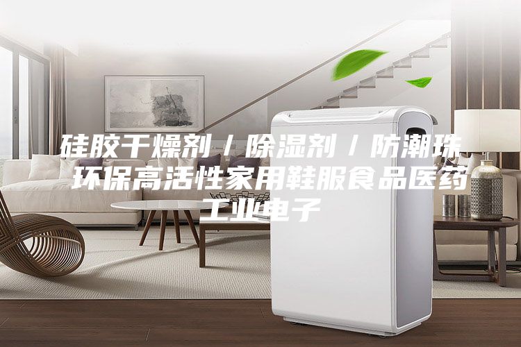 硅膠干燥劑/除濕劑/防潮珠 環保高活性家用鞋服食品醫藥工業電子