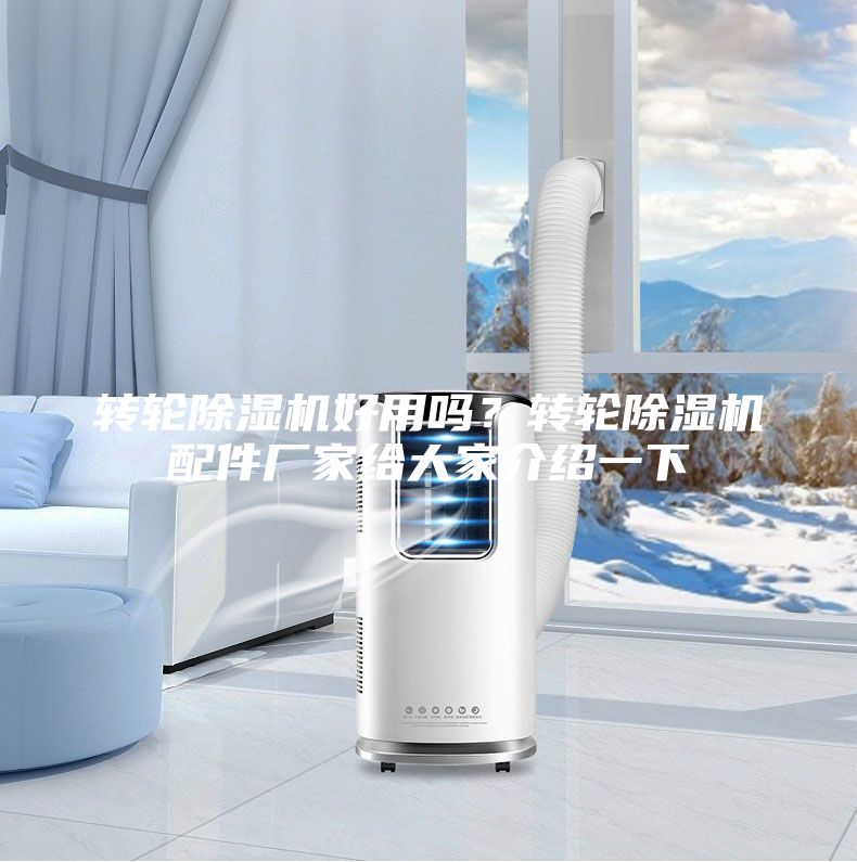 轉(zhuǎn)輪除濕機好用嗎？轉(zhuǎn)輪除濕機配件廠家給大家介紹一下