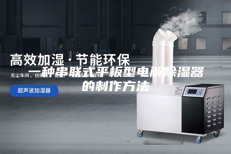 一種串聯(lián)式平板型電解除濕器的制作方法
