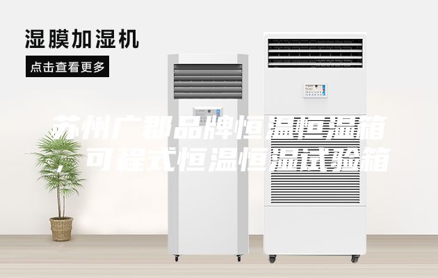 蘇州廣郡品牌恒溫恒濕箱，可程式恒溫恒濕試驗箱