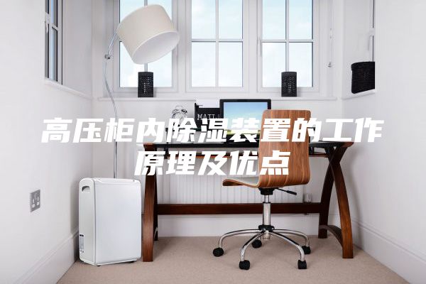 高壓柜內除濕裝置的工作原理及優點