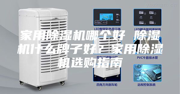 家用除濕機哪個好 除濕機什么牌子好？家用除濕機選購指南