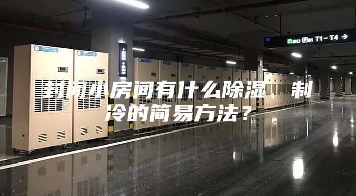 封閉小房間有什么除濕、制冷的簡(jiǎn)易方法？