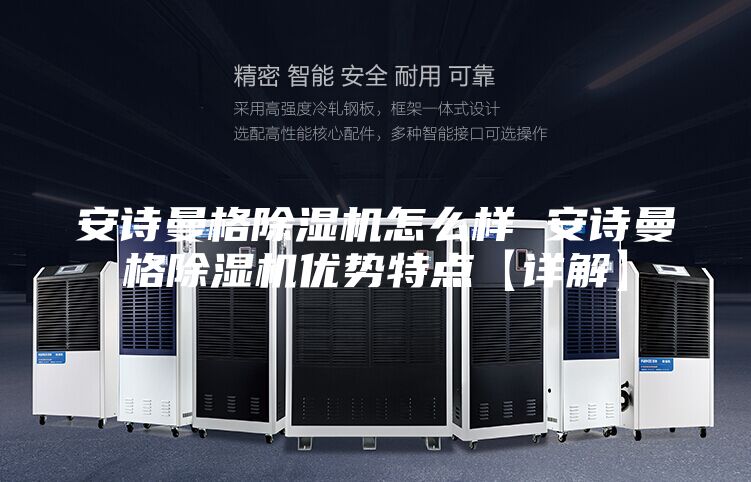 安詩曼格除濕機(jī)怎么樣 安詩曼格除濕機(jī)優(yōu)勢特點(diǎn)【詳解】