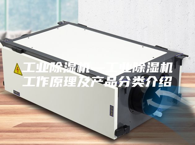 工業除濕機—工業除濕機工作原理及產品分類介紹