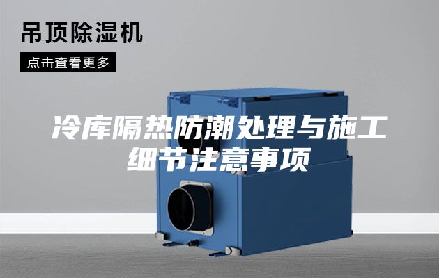 冷庫隔熱防潮處理與施工細節注意事項