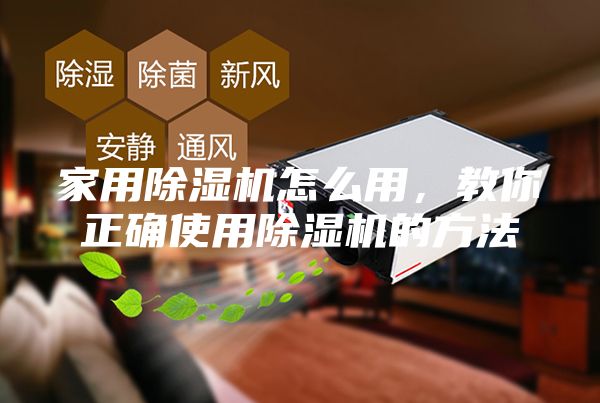家用除濕機怎么用，教你正確使用除濕機的方法