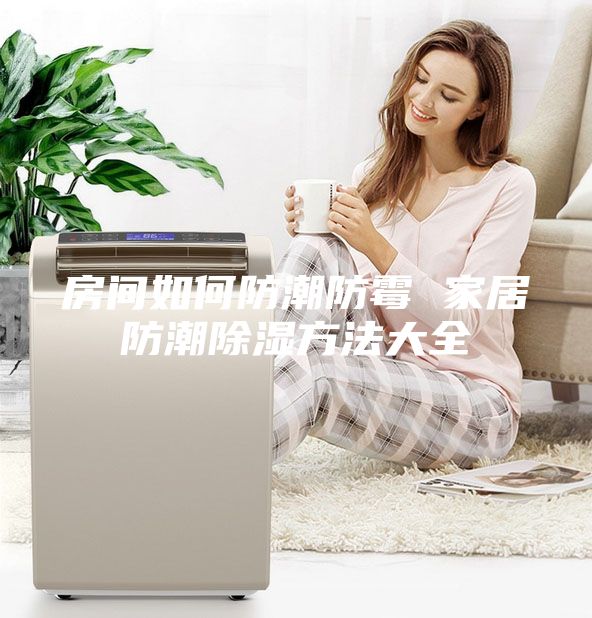 房間如何防潮防霉 家居防潮除濕方法大全