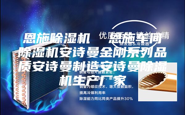 恩施除濕機(jī)  恩施車間除濕機(jī)安詩(shī)曼金剛系列品質(zhì)安詩(shī)曼制造安詩(shī)曼除濕機(jī)生產(chǎn)廠家