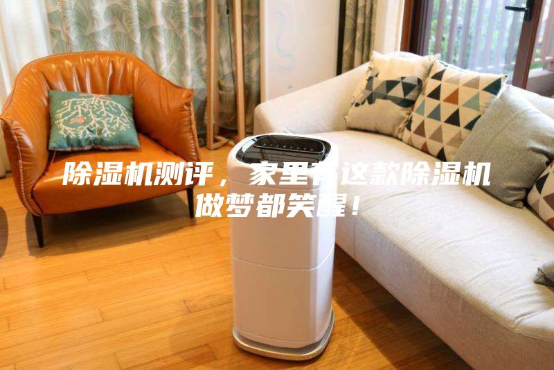 除濕機測評,家里有這款除濕機做夢都笑醒!