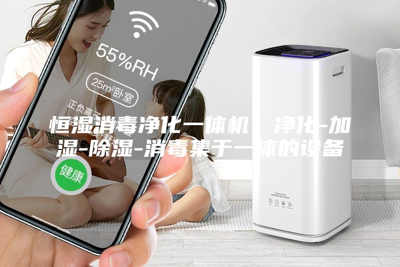 恒濕消毒凈化一體機，凈化-加濕-除濕-消毒集于一體的設備