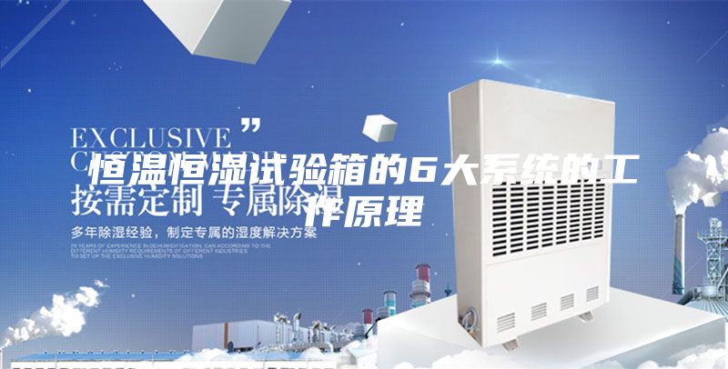 恒溫恒濕試驗箱的6大系統(tǒng)的工作原理