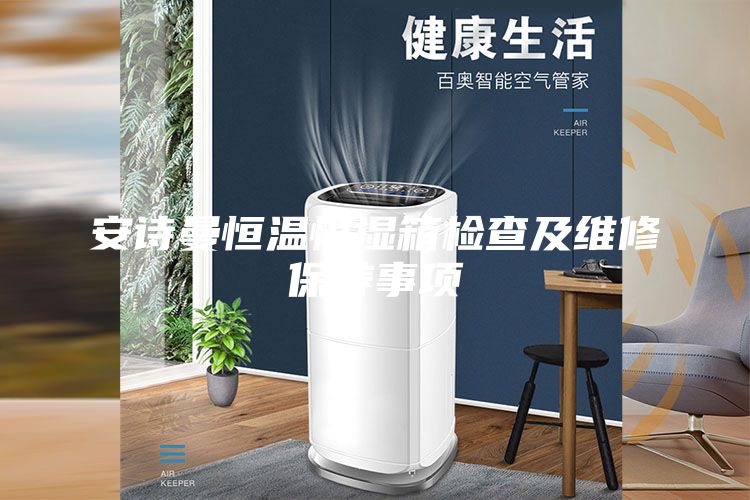 安詩曼恒溫恒濕箱檢查及維修保養(yǎng)事項