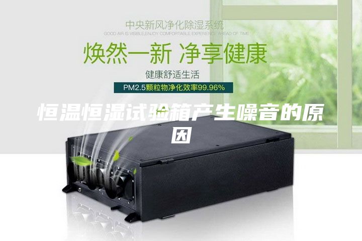 恒溫恒濕試驗箱產(chǎn)生噪音的原因