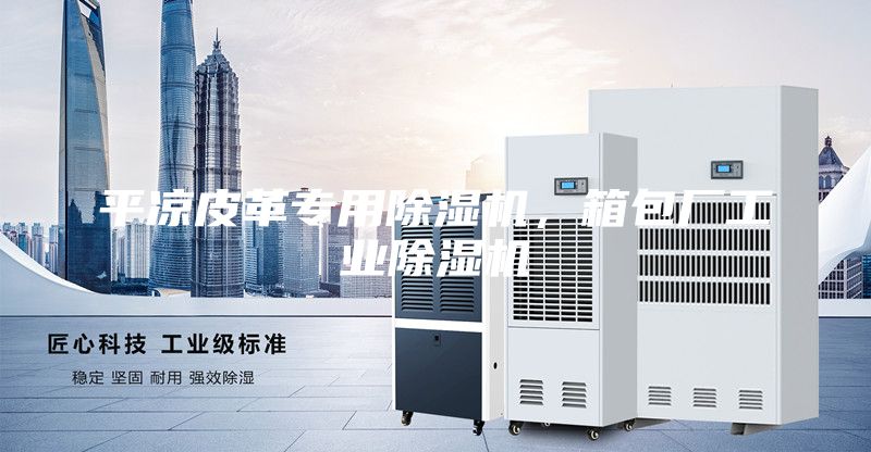 平涼皮革專用除濕機,箱包廠工業除濕機