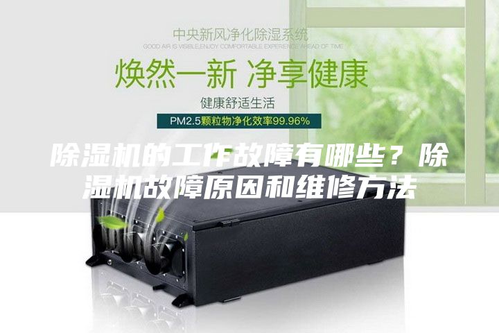 除濕機的工作故障有哪些？除濕機故障原因和維修方法