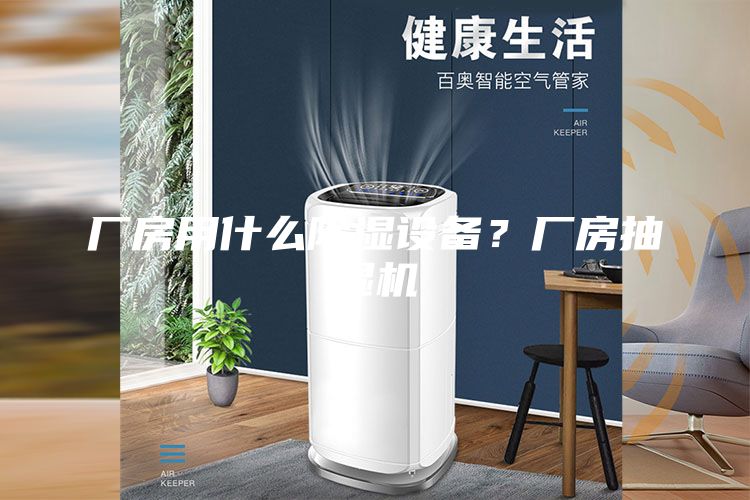 廠房用什么除濕設(shè)備？廠房抽濕機(jī)