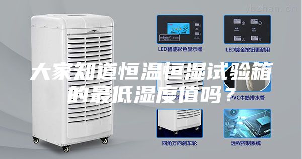 大家知道恒溫恒濕試驗箱的最低濕度值嗎？