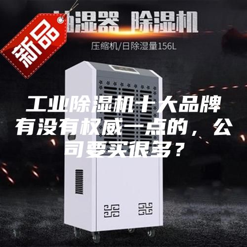 工業除濕機十大品牌有沒有權威一點的，公司要買很多？