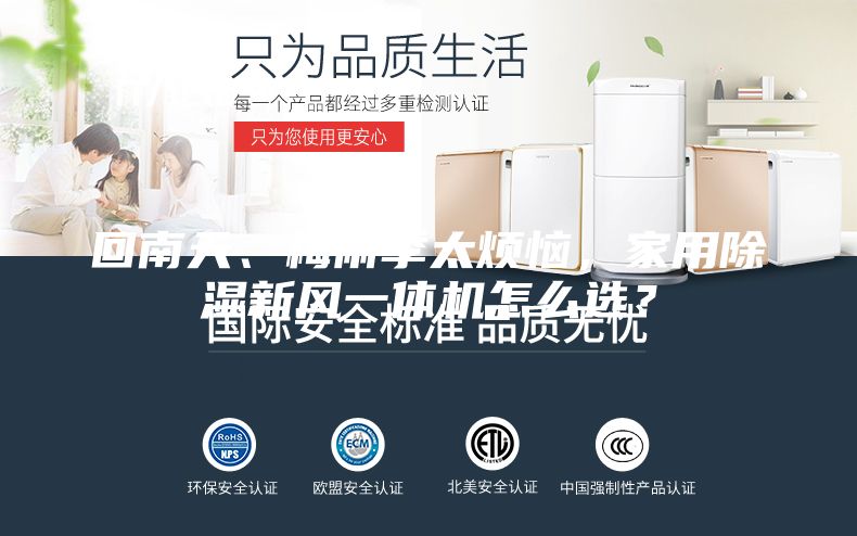 回南天、梅雨季太煩惱，家用除濕新風一體機怎么選？