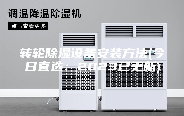 轉(zhuǎn)輪除濕設(shè)備安裝方法(今日直選：2023已更新)