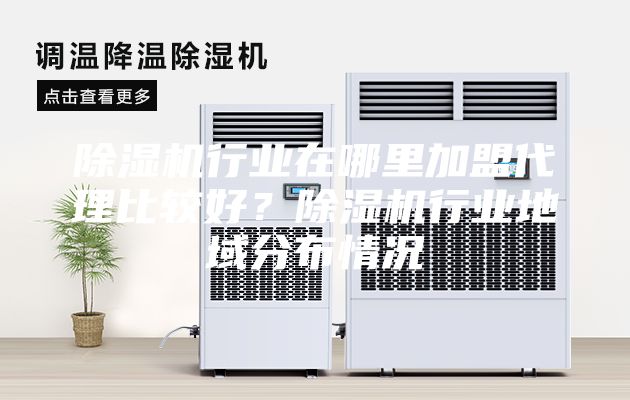 除濕機(jī)行業(yè)在哪里加盟代理比較好？除濕機(jī)行業(yè)地域分布情況