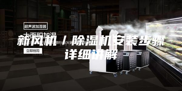 新風(fēng)機(jī)／除濕機(jī)安裝步驟詳細(xì)講解