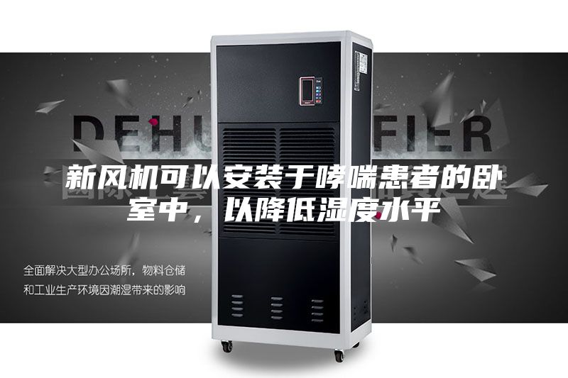 新風(fēng)機(jī)可以安裝于哮喘患者的臥室中，以降低濕度水平