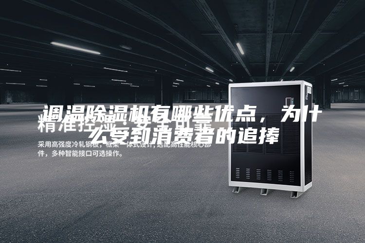 調溫除濕機有哪些優點，為什么受到消費者的追捧
