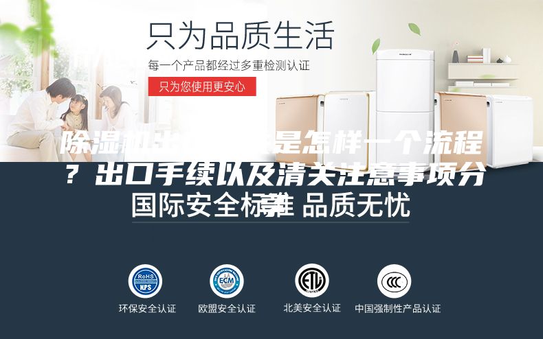 除濕機出口報關(guān)是怎樣一個流程？出口手續(xù)以及清關(guān)注意事項分享