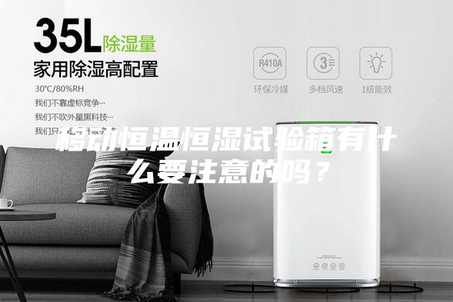 移動恒溫恒濕試驗箱有什么要注意的嗎？
