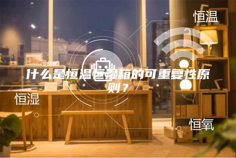 什么是恒溫恒濕箱的可重復性原則？
