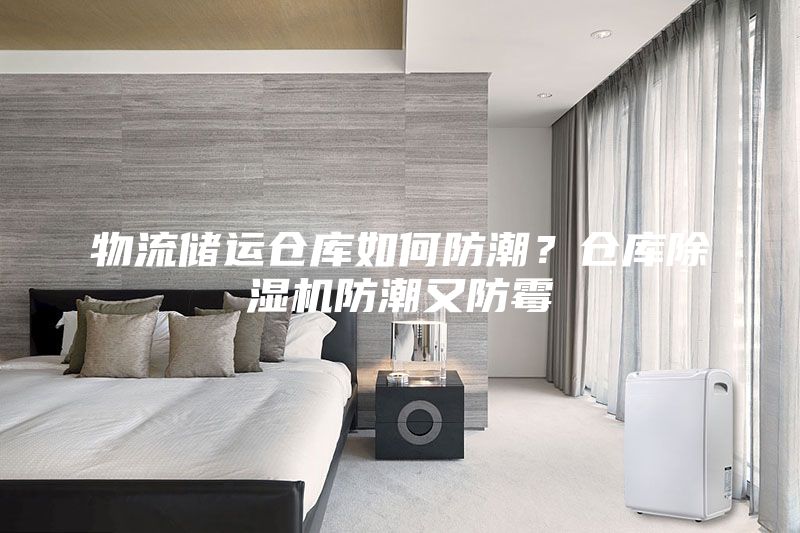 物流儲運倉庫如何防潮？倉庫除濕機(jī)防潮又防霉